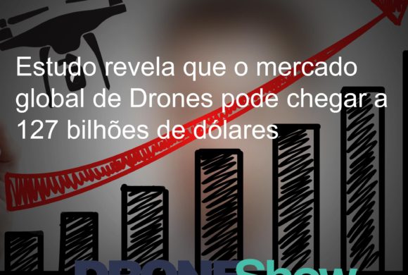 Estudo revela que o mercado global de Drones pode chegar a 127 bilhões de dólares Estudo revela que o mercado global de Drones pode chegar a 127 bilhões de dólares